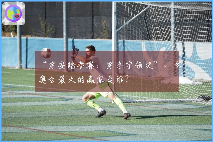 “穿安踏参赛，穿李宁领奖”，冬奥会最大的赢家是谁？
