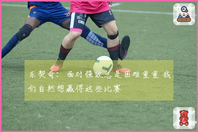 东契奇：面对强敌总是困难重重 我们自然想赢得这些比赛