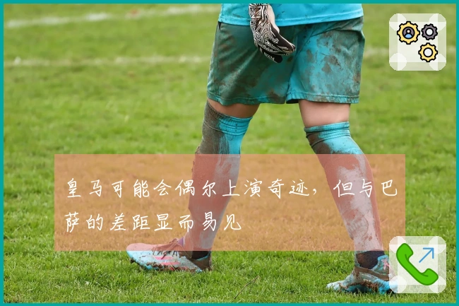 皇马可能会偶尔上演奇迹，但与巴萨的差距显而易见