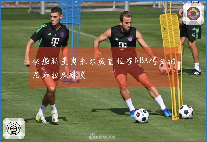 快船新星奥米尔成首位在NBA得分的尼加拉瓜球员